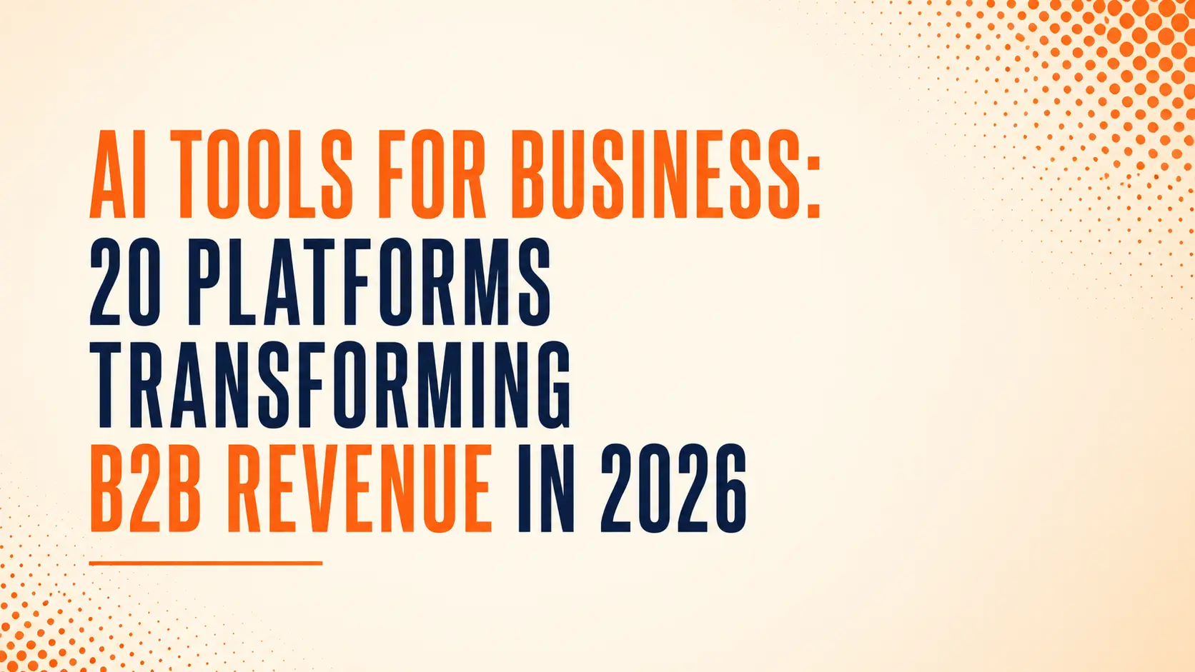 AI Tools For Business: 20 Platforms Transforming B2B Revenue in 2026