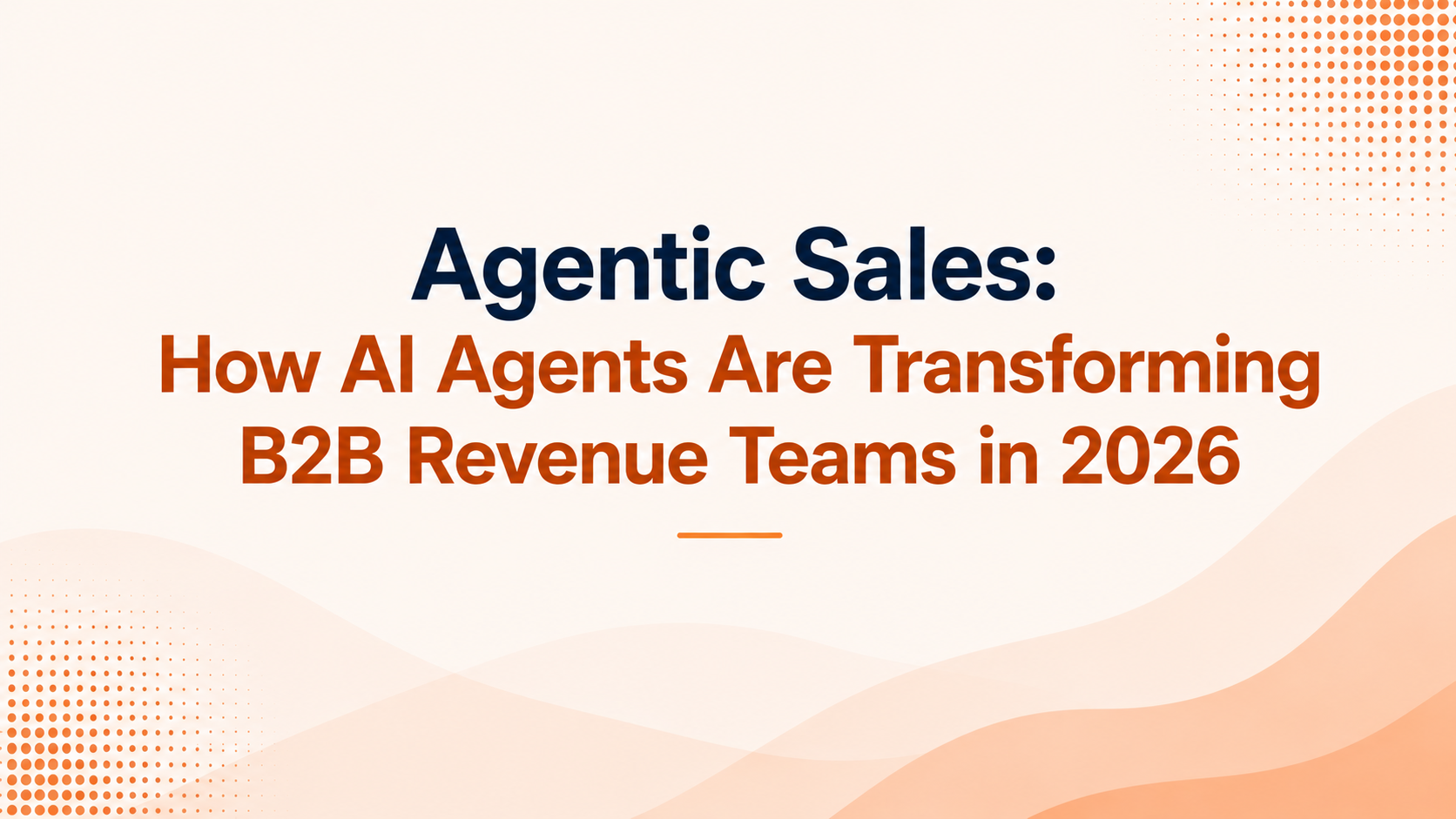 Agentic Sales: How AI Agents Are Transforming B2B Revenue Teams in 2026