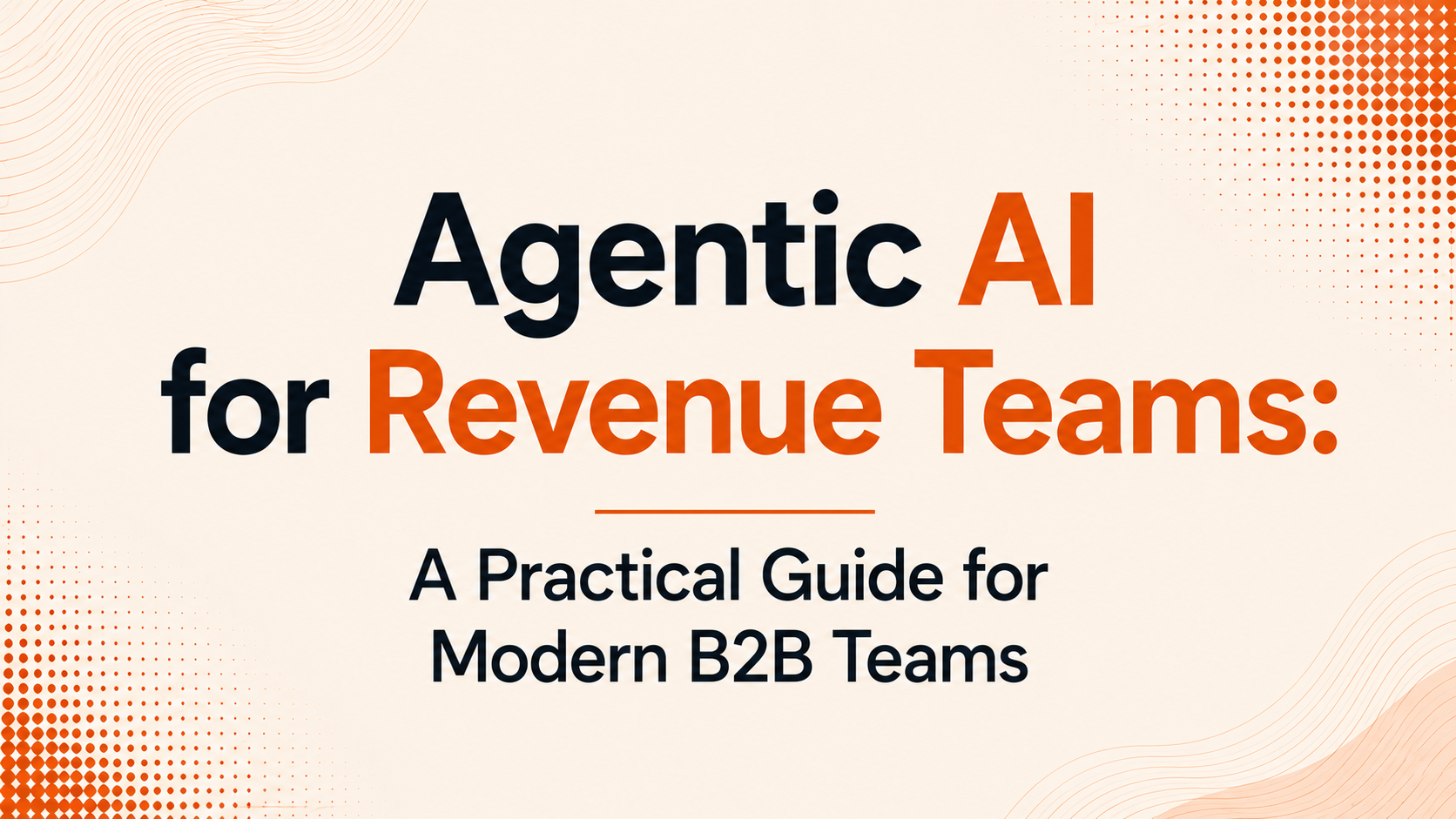 Agentic AI for Revenue Teams: A Practical Guide for Modern B2B Teams