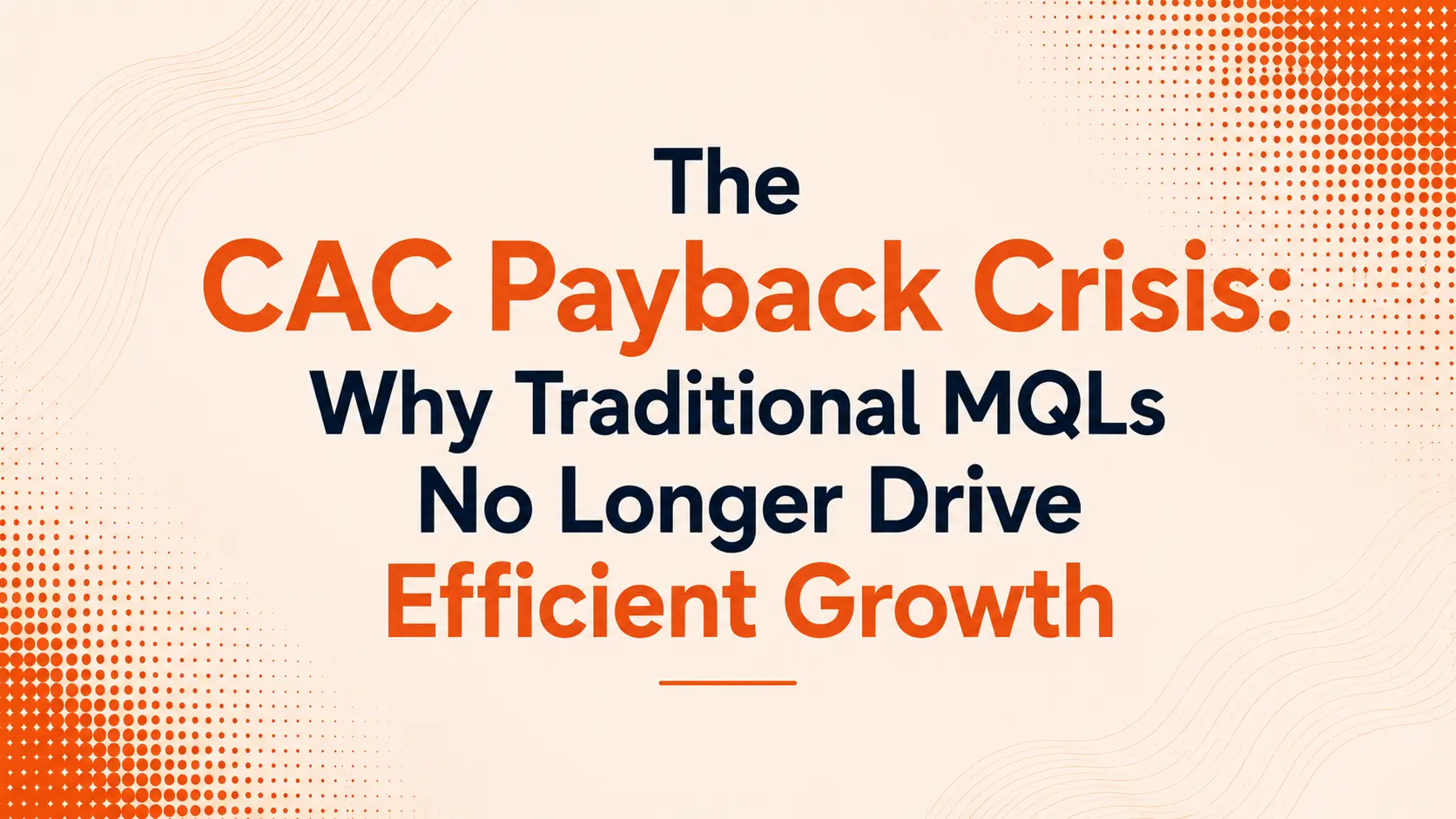 The CAC Payback Crisis: Why Traditional MQLs No Longer Drive Efficient Growth
