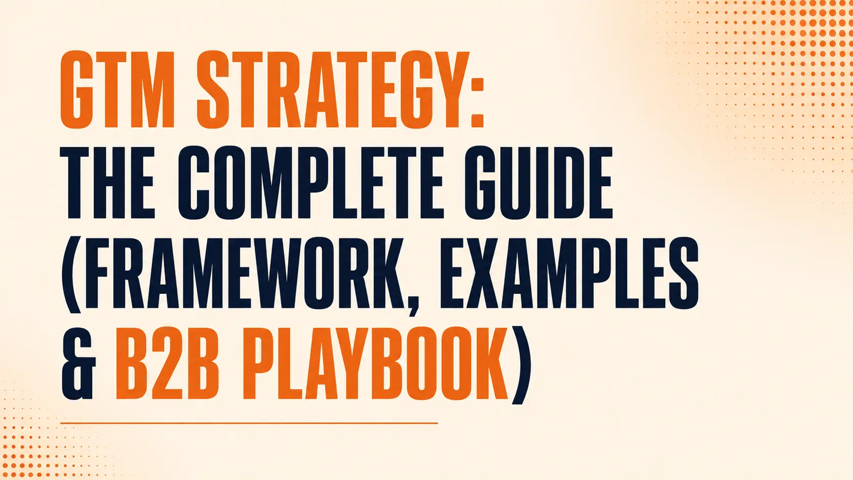 GTM Strategy: The Complete Guide (Framework, Examples & B2B Playbook)