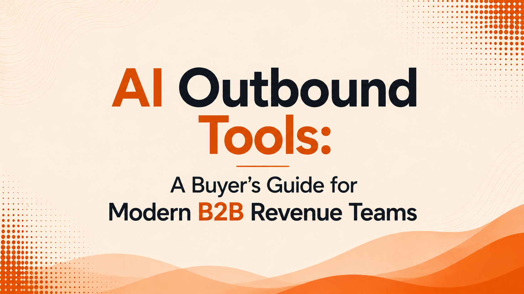 AI Outbound Tools: A Buyer's Guide for Modern B2B Revenue Teams