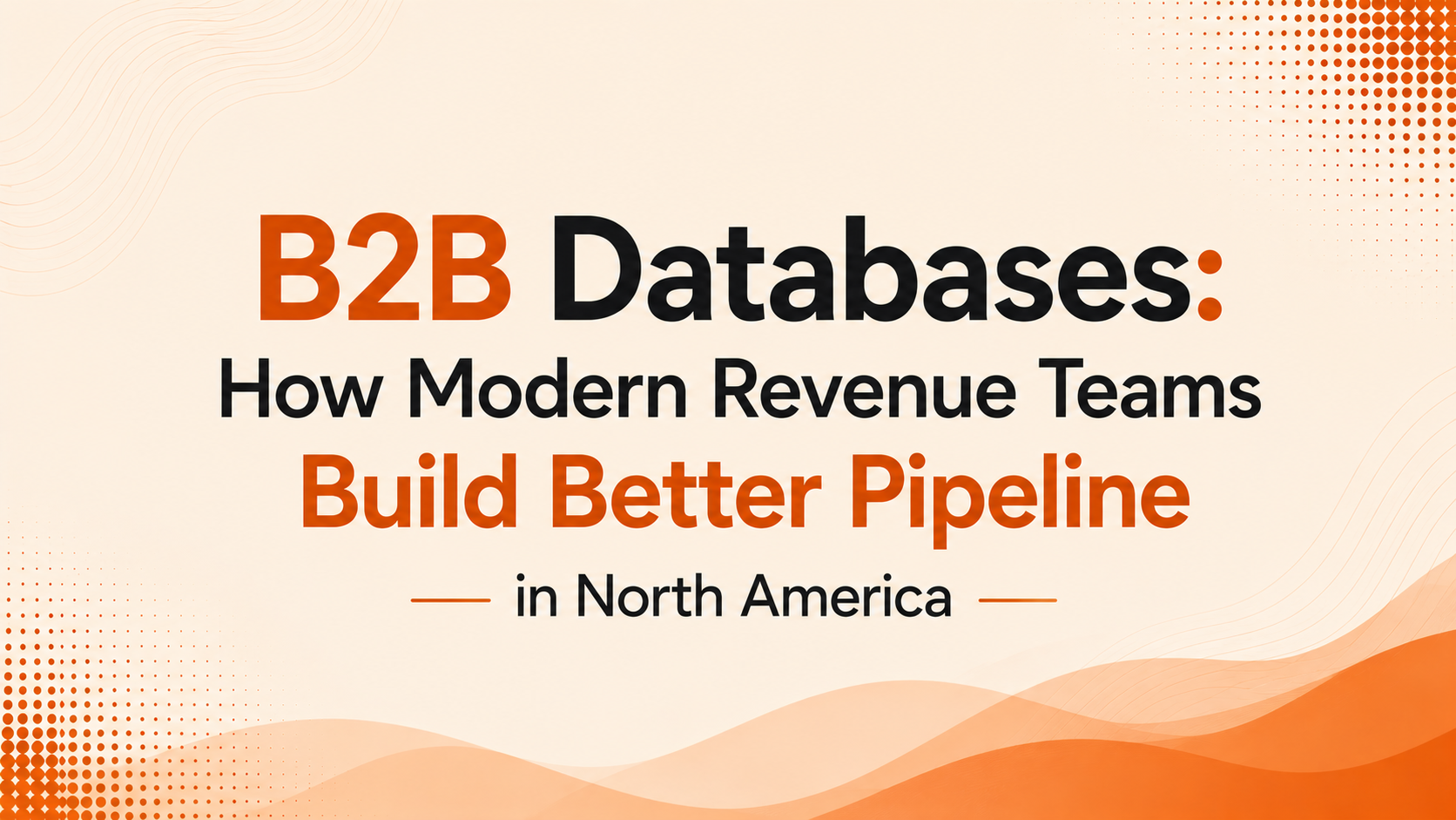 B2B Databases: How Modern Revenue Teams Build Better Pipeline in North America