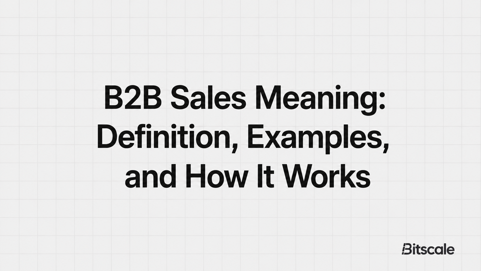 B2B Sales Meaning: Definition, Examples, and How It Works