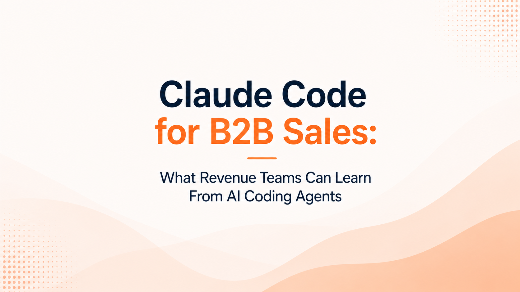 Claude Code for B2B Sales: What Revenue Teams Can Learn From AI Coding Agents