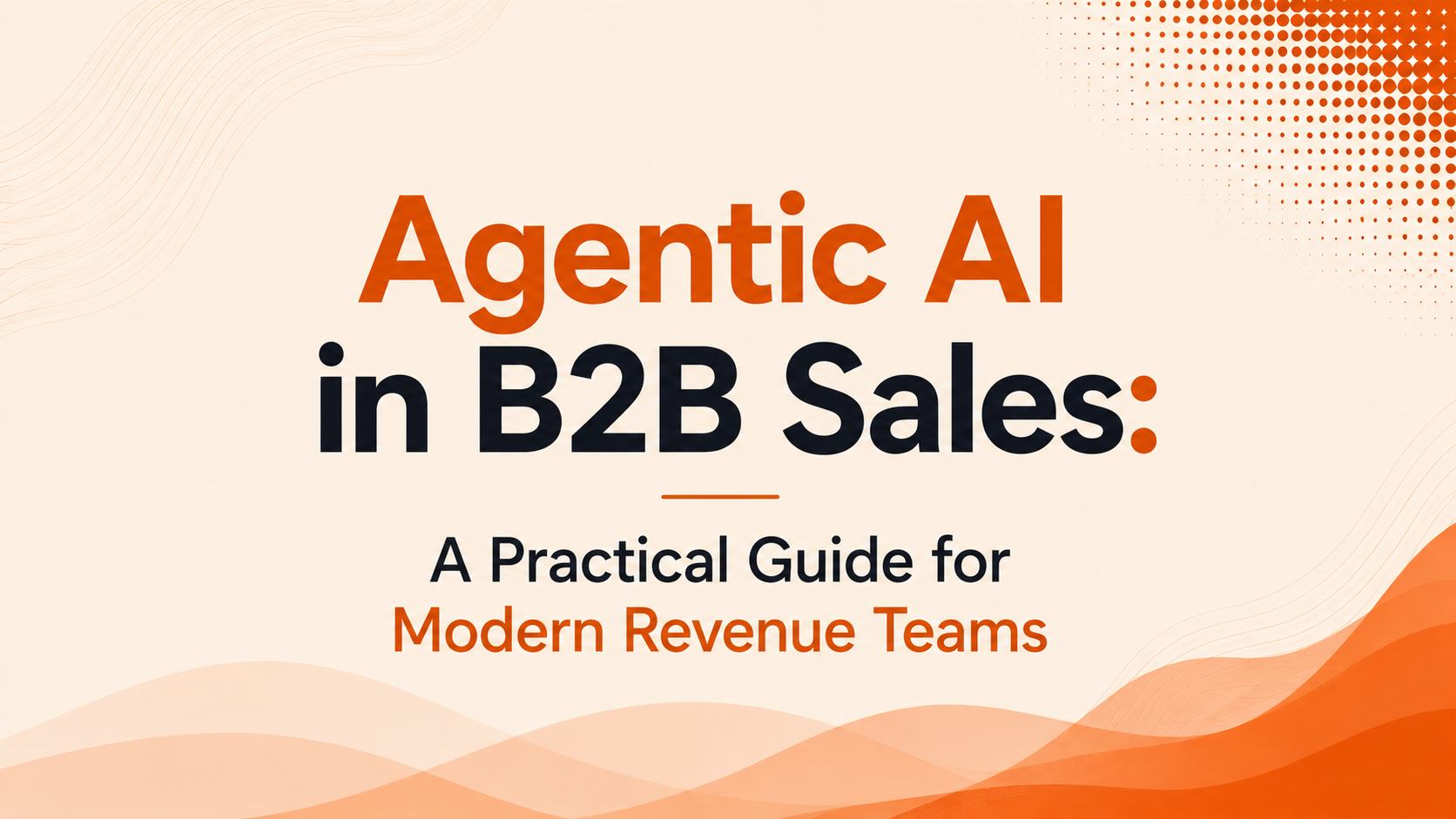 Agentic AI in B2B Sales: A Practical Guide for Modern Revenue Teams