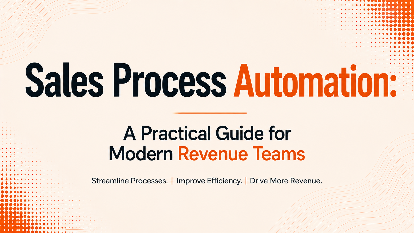 Sales Process Automation: A Practical Guide for Modern Revenue Teams