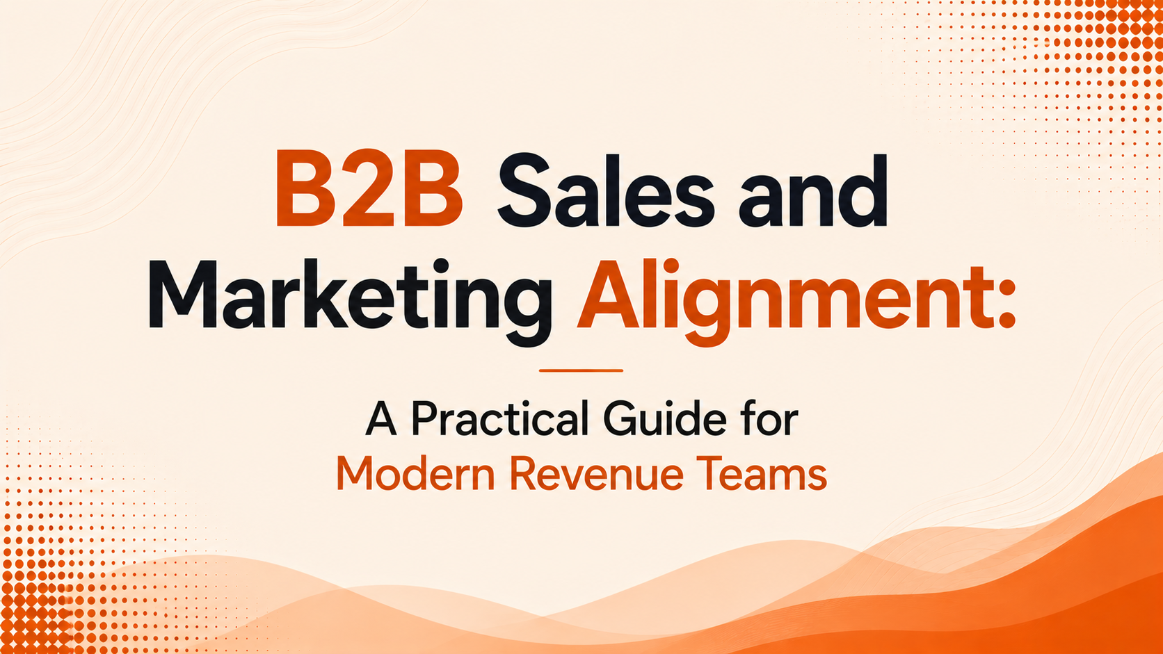 B2B Sales and Marketing Alignment: A Practical Guide for Modern Revenue Teams